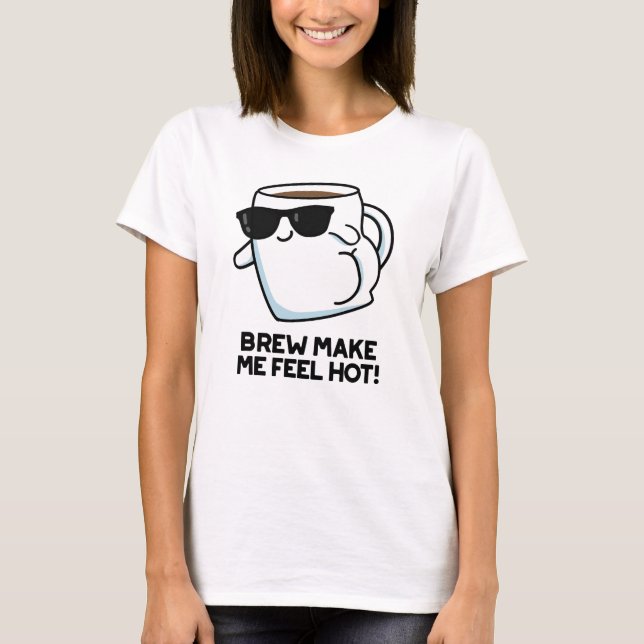 Brew får mig att känna Hett för den nya kaffepun T Shirt (Framsida)