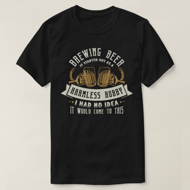 Brewing beer it started out as a harmless hobby Be T Shirt (Design framsida)