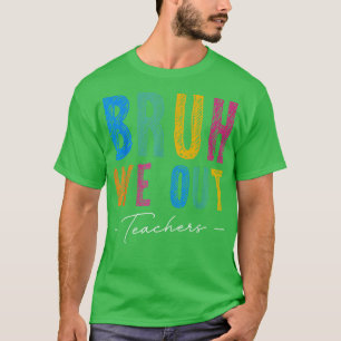 Brh, slut på skolåret läraren sommar Bruh vi ut T Shirt