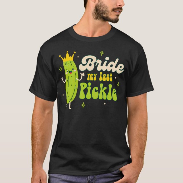 Bride To Be Pickle Queen Bachelorette Bride My Las T Shirt (Framsida)