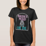 Bridesmaid eller Die Bride Bachelorette Party Möhi T Shirt<br><div class="desc">Bridesmaid eller Die Bride Bachelorette Party Möhippa</div>