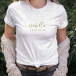 Bridesmaid Modern Minimalist Script Bachelorette T Shirt<br><div class="desc">Den här anpassningsbarna i Bridesmaid har en handskriven manustypografi namn i guld. Anpassa för en brud- eller bachelorette-gåva.</div>