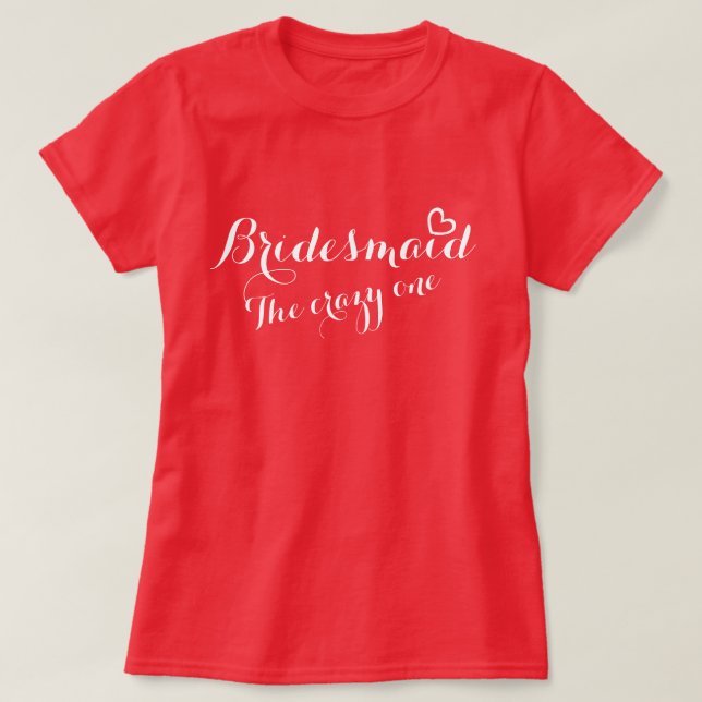 Bridesmaid öppna hjärtat den galna t-shirt-tröjan t-shirt (Design framsida)