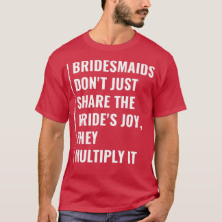 Bridesmaids Multiply Brides Joy T Shirt
