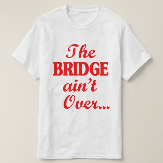 BRIDGE är inte över.. T Shirt (Design framsida)