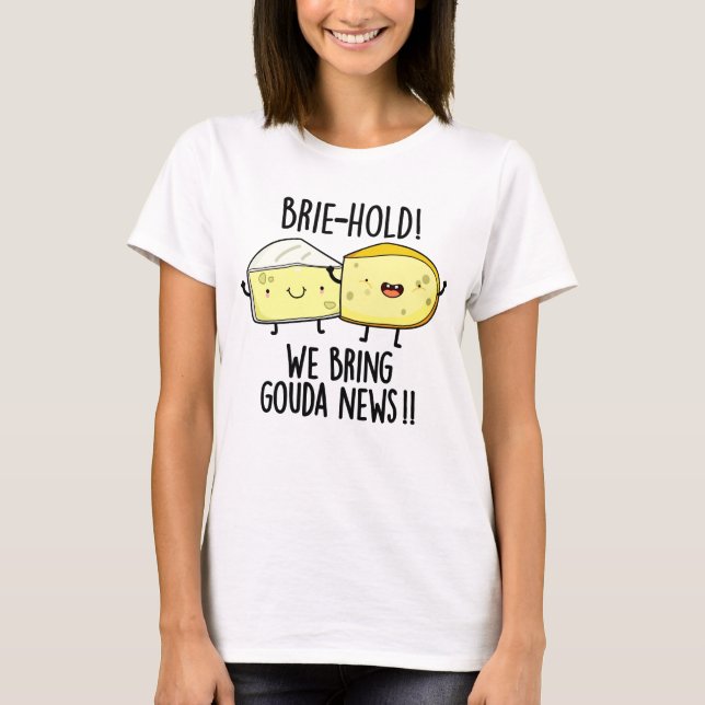 Brie-hold Vi tar Gouda News Funny Cheese Pun T Shirt (Framsida)