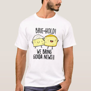 Brie-hold Vi tar Gouda News Funny Cheese Pun T Shirt