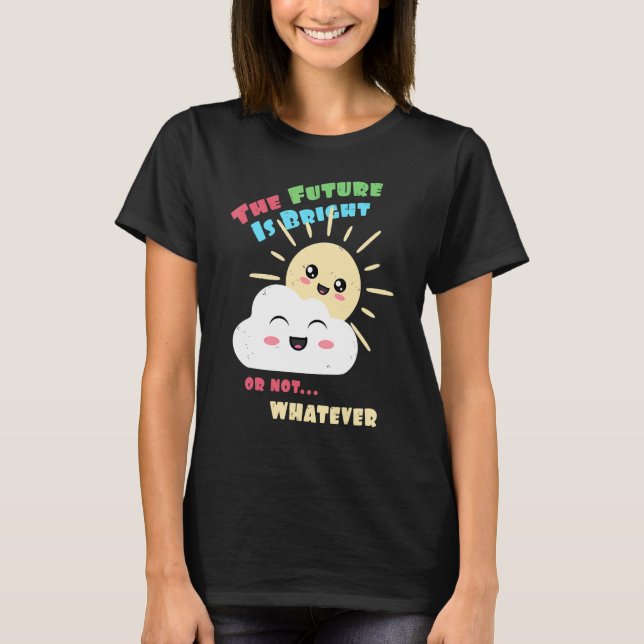 Bright Future  Or Not  Whatever  Cute Sun and Clou T Shirt (Framsida)