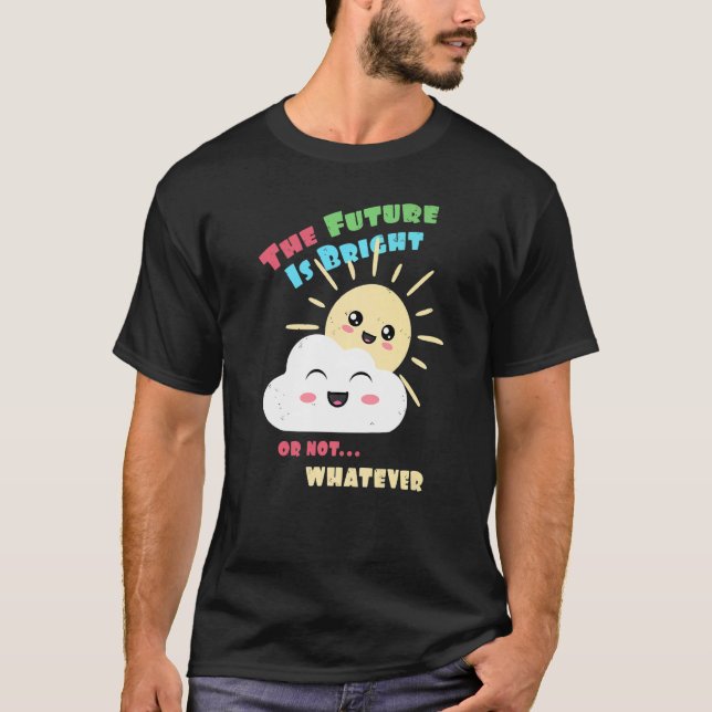Bright Future Or Not Whatever Cute Sun and Cloud T Shirt (Framsida)