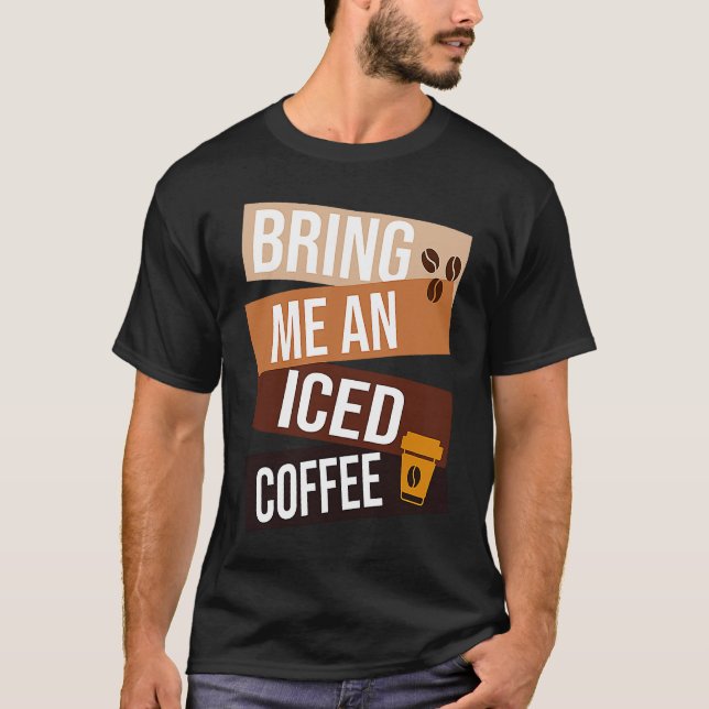 Bring Me an Iced Coffee  quote For Coffee   1 T Shirt (Framsida)
