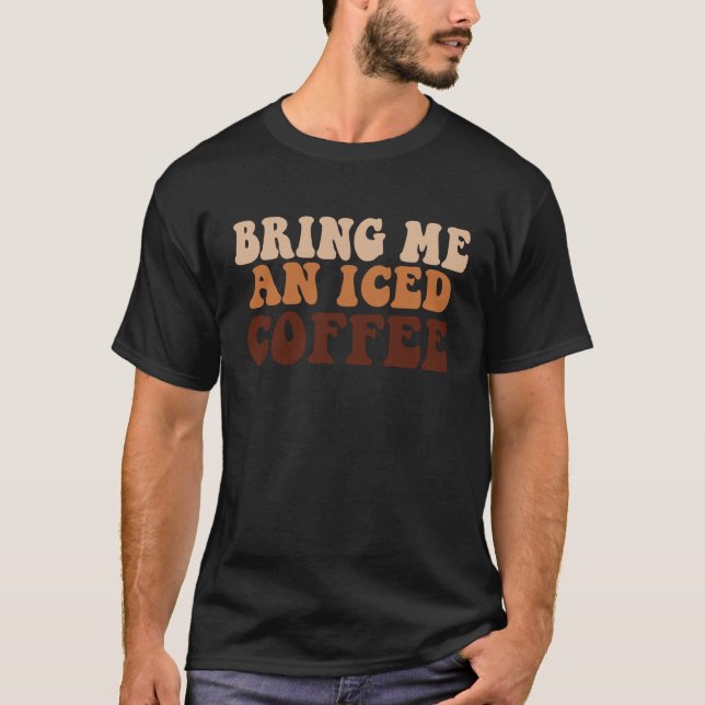 Bring Me an Iced Coffee  quote For Coffee T Shirt (Framsida)