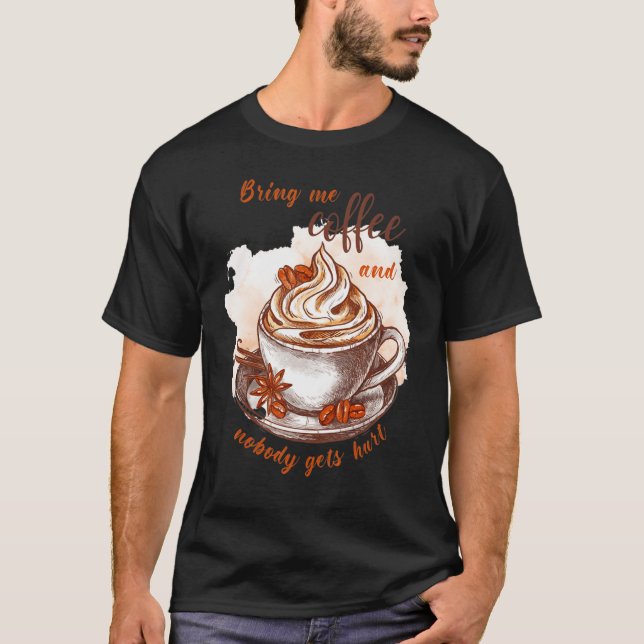 Bring me coffee and nobody gets hurt  Caffeine T Shirt (Framsida)