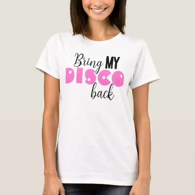 Bring My Disco Back Funny Quote T Shirt (Framsida)