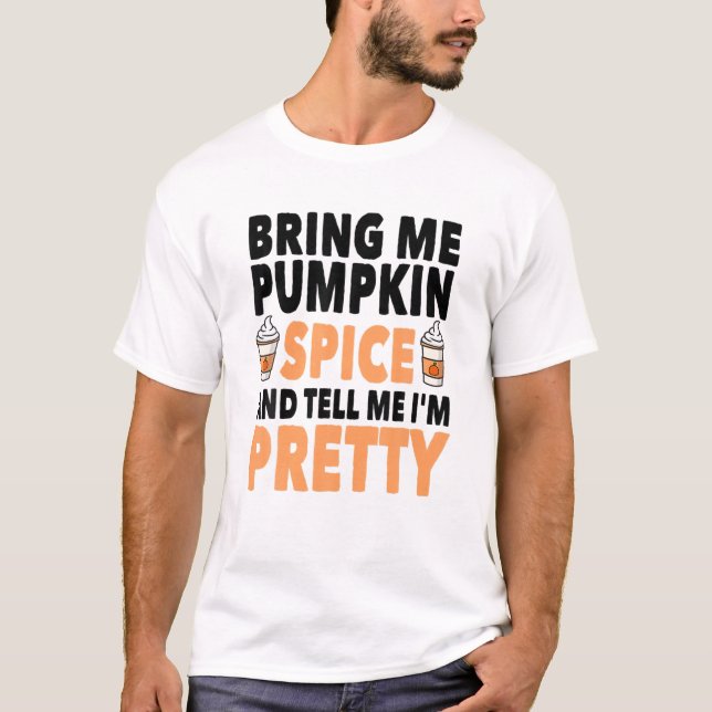 Bring Pumpkin Spice And Tell Me I'm Pretty Pumpkin T Shirt (Framsida)
