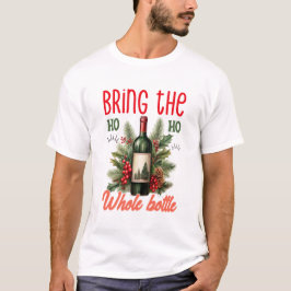 Bring the Ho Ho Ho Whole Bottle Christmas Funny T Shirt