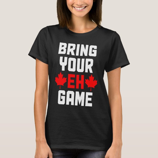 Bring Your Eh Game  Canada Canadian Flag Pride T Shirt (Framsida)
