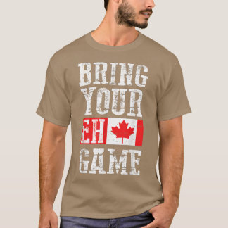 Bring your Eh Game , Canada Flag Canadian Team T Shirt