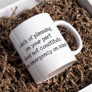Brist på planering från din sida på ditt underbara kaffemugg