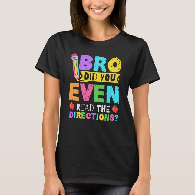 Bro Did You Even Read The Directions  Teacher T Shirt (Framsida)