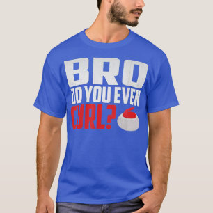 Bro Do You Curl Roll Curling T Shirt
