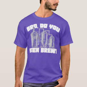 Bro do you even Brew T Shirt