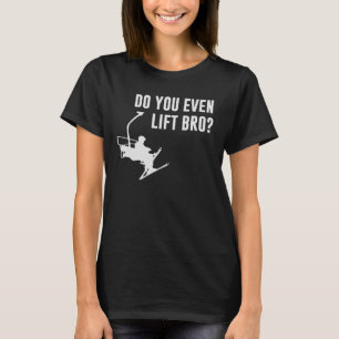 Bro gör dig även skidliften? t-shirt