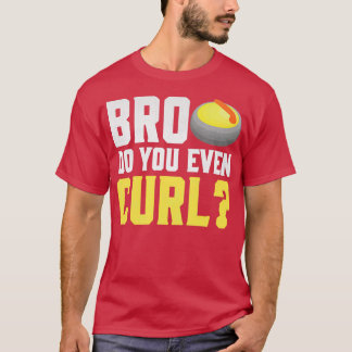 Bro, gör du ens krulla t shirt