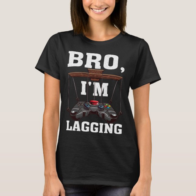 Bro I m Lagging Gaming Nerd Video Gamer  1 T Shirt (Framsida)