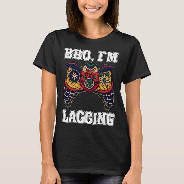 Bro I m Lagging Gaming Nerd Video Gamer  2 T Shirt (Framsida)