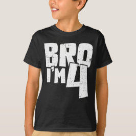 Bro I'm 4 T Shirt