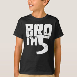 Bro im 5 t shirt