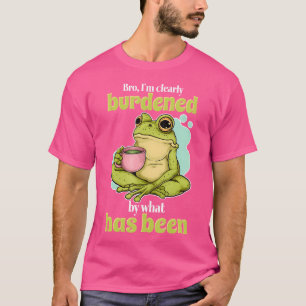 Bro, jag är tydligt belastad av det som har varit  t shirt