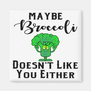 Broccoli kanske inte gillar dig heller. magnet