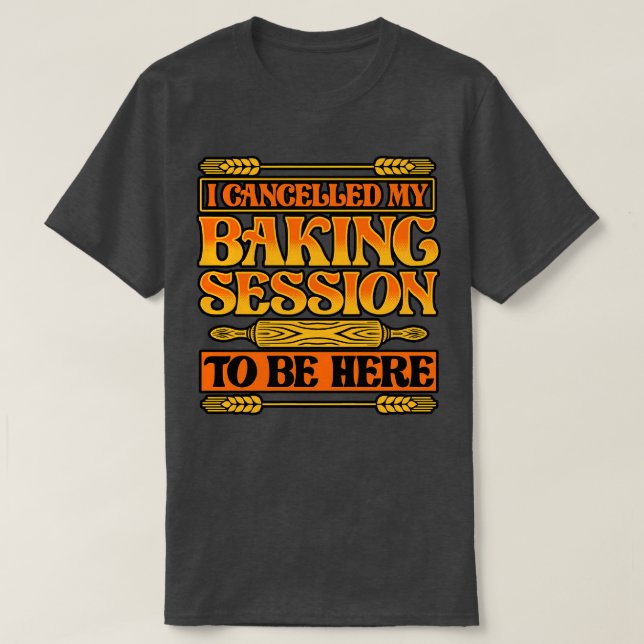 Bröd Baking Jag avbröt min Baking-session för att  T Shirt (Design framsida)