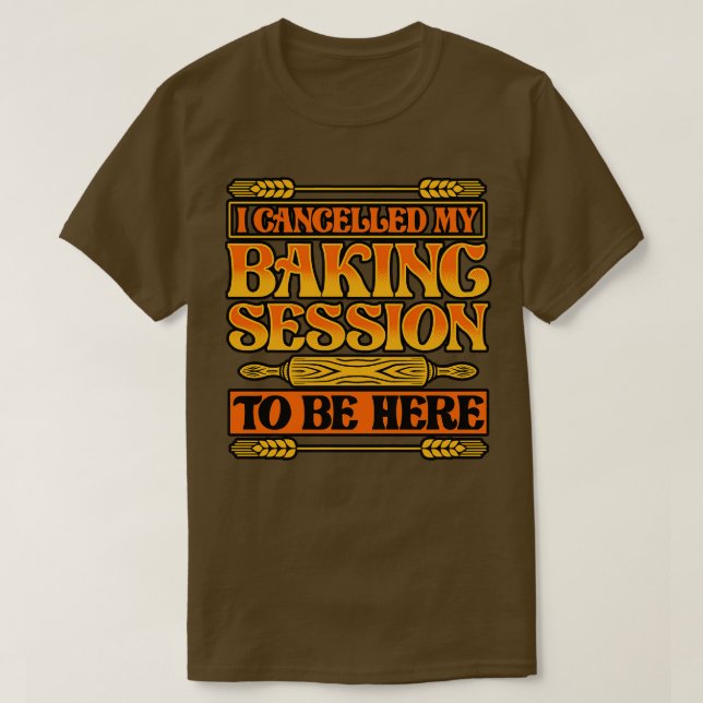 Bröd Baking Jag avbröt min Baking-session för att  T Shirt (Design framsida)