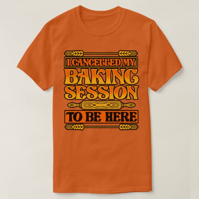 Bröd Baking Jag avbröt min Baking-session för att  T Shirt (Design framsida)