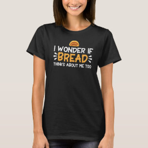 Bröd Bakning Jag Undrar Om Bröd Tänker På Mig Bak T Shirt