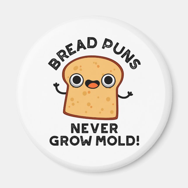 Bröd Puns grow aldrig Mold Funny Food Pun Magnet (Framsidan)