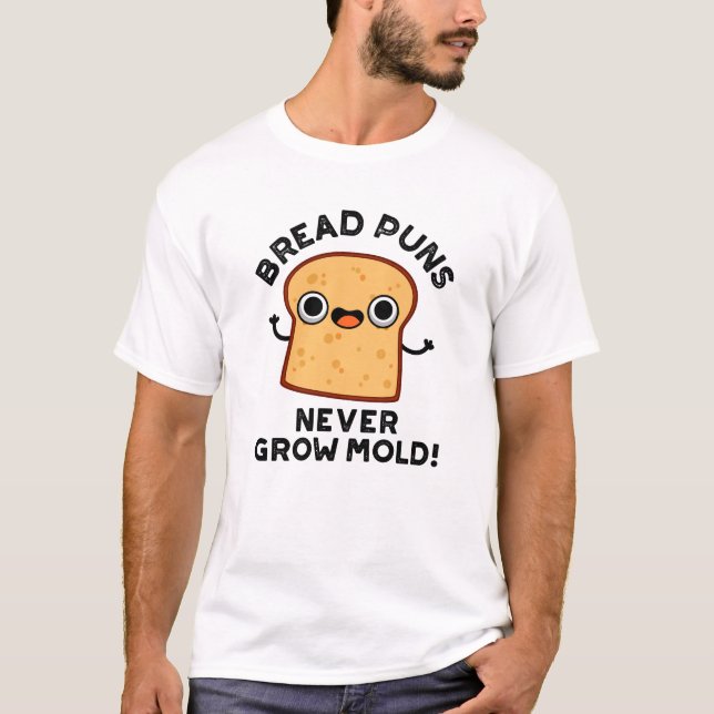 Bröd Puns grow aldrig Mold Funny Food Pun T Shirt (Framsida)