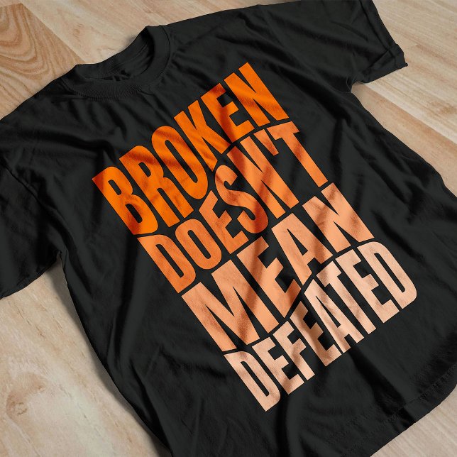 Broken Doesn’t Mean Defeated  T Shirt (Skapare uppladdad)