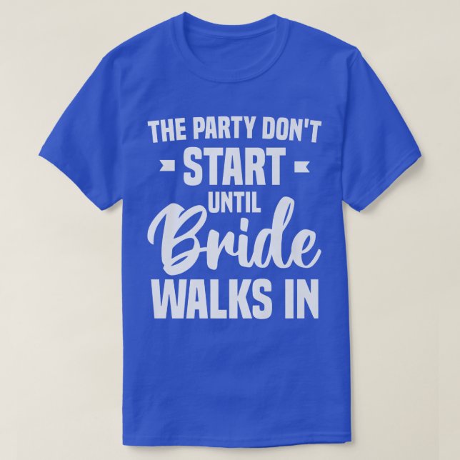 Bröllopsfesten Börjar Inte Förrän Bruden Går In Ba T Shirt (Design framsida)