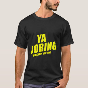Brooklyn Nine-Nine Ya Boring T Shirt