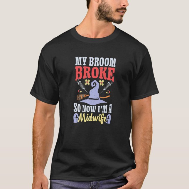 Broom Broke Now I'm Midwife Witch Rn Halloween Cos T Shirt (Framsida)