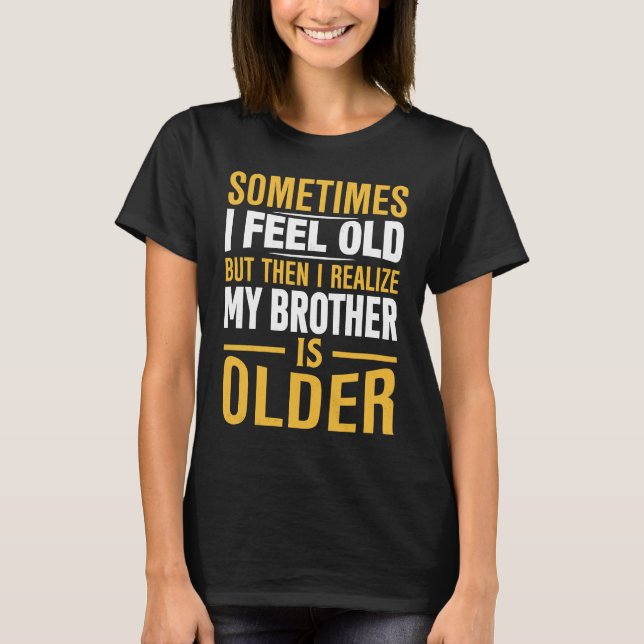 Brother  Sometimes I Feel Old Realize Brother is O T Shirt (Framsida)