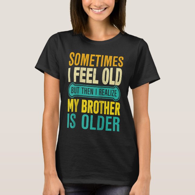 Brother  Sometimes I Feel Old Realize Brother is O T Shirt (Framsida)