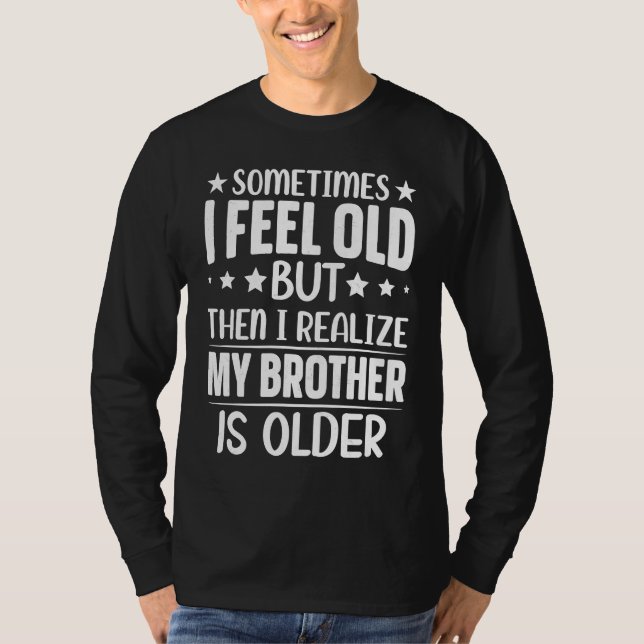 Brother  Sometimes I Feel Old Realize Brother is O T Shirt (Framsida)