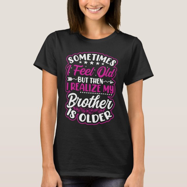 Brother  Sometimes I Feel Old Realize Brother is O T Shirt (Framsida)