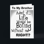 ***BROTHER*** U VET ATT DU SKULLE VARA BORED UTAN  KORT<br><div class="desc">HAR DIN BRODER **** EN "UNDERBAR KÄNSLA AV HUMOR? DÅ...  LÅT DIN ***BRODER*** VET DIN KÄRLEK FÖR HONOM MED DENNA KUT OCH MYCKET MYCKET BIRTHDAY-KORT I DAG:)</div>