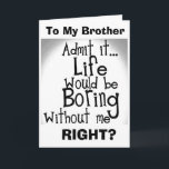 ***BROTHER*** U VET ATT DU SKULLE VARA BORED UTAN  KORT<br><div class="desc">HAR DIN BRODER **** EN "UNDERBAR KÄNSLA AV HUMOR? DÅ...  LÅT DIN ***BRODER*** VET DIN KÄRLEK FÖR HONOM MED DENNA KUT OCH MYCKET MYCKET BIRTHDAY-KORT I DAG:)</div>