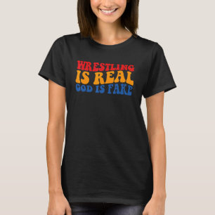 Brottning är verkligt, Gud är fejk T Shirt